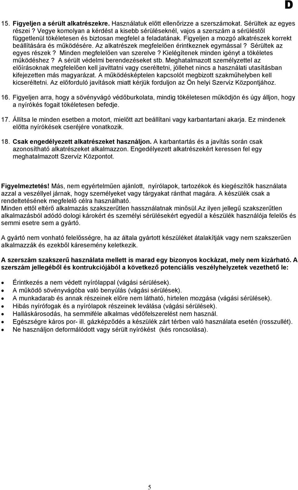 Figyeljen a mozgó alkatrészek korrekt beállítására és működésére. Az alkatrészek megfelelően érintkeznek egymással? Sérültek az egyes részek? Minden megfelelően van szerelve?