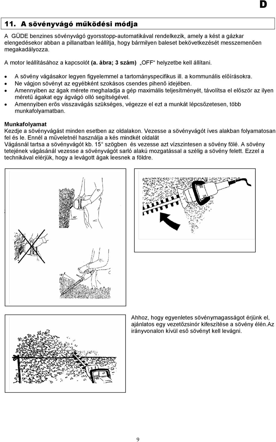 a kommunális előírásokra. Ne vágjon sövényt az egyébként szokásos csendes pihenő idejében.