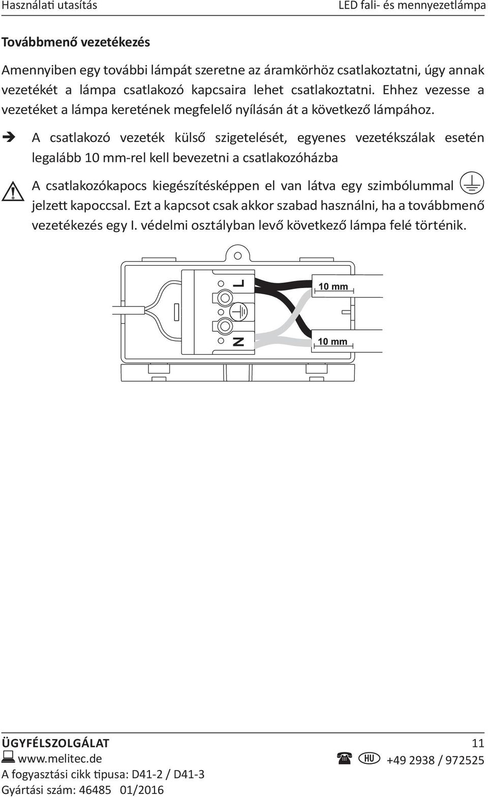 A csatlakozó vezeték külső szigetelését, egyenes vezetékszálak esetén legalább 10 mm-rel kell bevezetni a csatlakozóházba A csatlakozókapocs kiegészítésképpen el