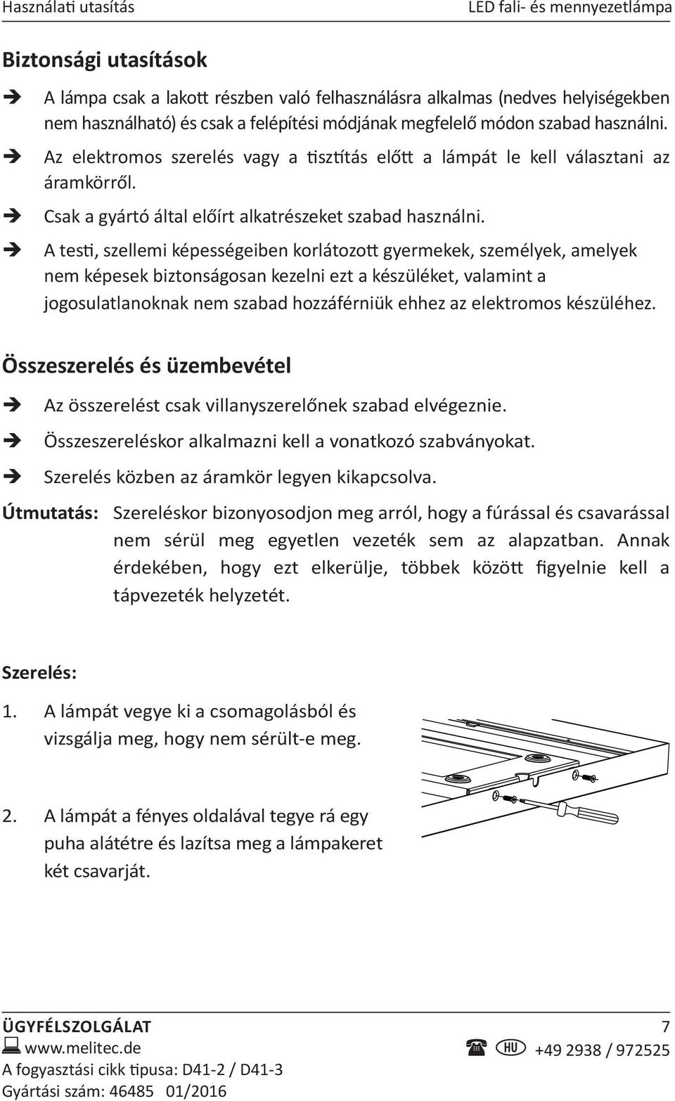 A testi, szellemi képességeiben korlátozott gyermekek, személyek, amelyek nem képesek biztonságosan kezelni ezt a készüléket, valamint a jogosulatlanoknak nem szabad hozzáférniük ehhez az elektromos