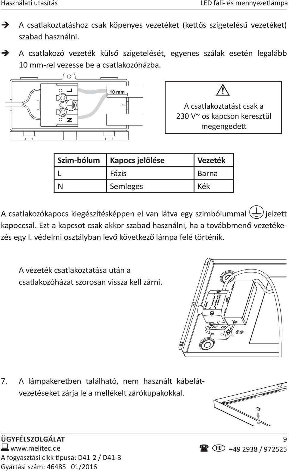 A csatlakoztatást csak a 230 V~ os kapcson keresztül megengedett Szim-bólum Kapocs jelölése Vezeték L Fázis Barna N Semleges Kék A csatlakozókapocs kiegészítésképpen el van látva egy szimbólummal