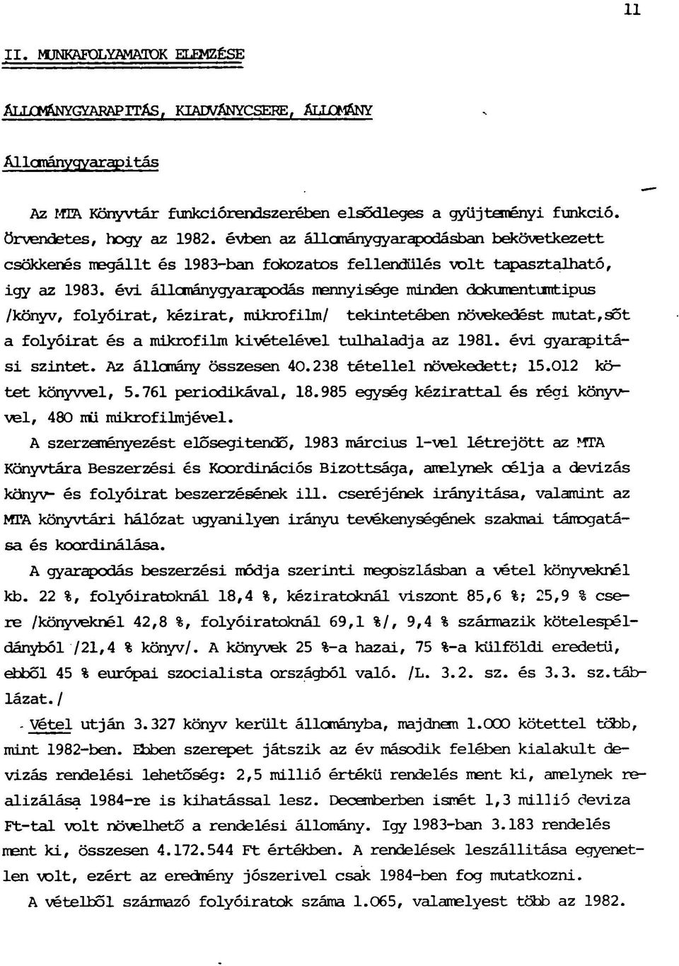 évi állománygyarapodás mennyisége minden ddkumentuntipus /könyv, folyóirat, kézirat, mikrofilm/ tekintetében növekedést mutat,sőt a folyóirat és a mikrofilm kivételével túlhaladja az 1981.