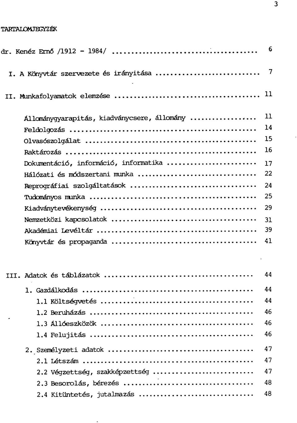 módszertani munka 22 Reprográfiai szolgáltatások 24 Tudományos munka 25 Kiadványtevékenység 29 Nemzetközi kapcsolatok 31 Akadémiai Levéltár 39 Könyvtár és propaganda 41