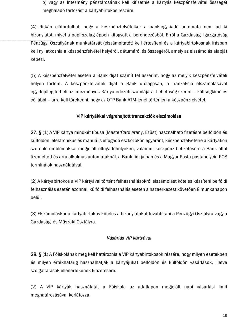 Erről a Gazdasági Igazgatóság Pénzügyi Osztályának munkatársát (elszámoltatót) kell értesíteni és a kártyabirtokosnak írásban kell nyilatkoznia a készpénzfelvétel helyéről, dátumáról és összegéről,