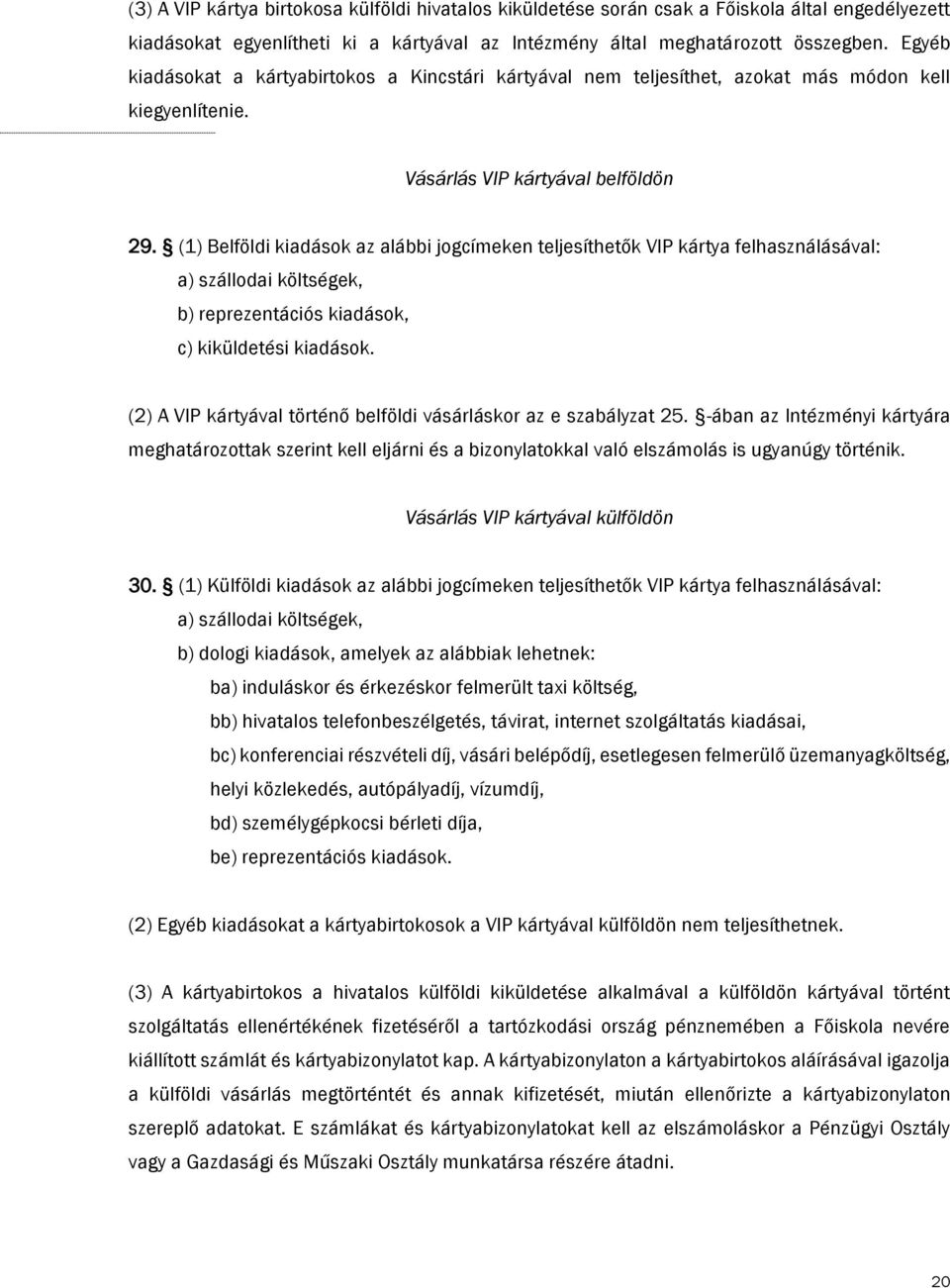 (1) Belföldi kiadások az alábbi jogcímeken teljesíthetők VIP kártya felhasználásával: a) szállodai költségek, b) reprezentációs kiadások, c) kiküldetési kiadások.