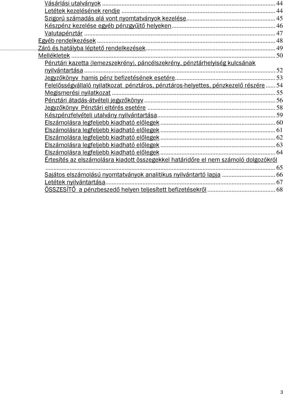 .. 52 Jegyzőkönyv hamis pénz befizetésének esetére... 53 Felelősségvállaló nyilatkozat pénztáros, pénztáros-helyettes, pénzkezelő részére... 54 Megismerési nyilatkozat.