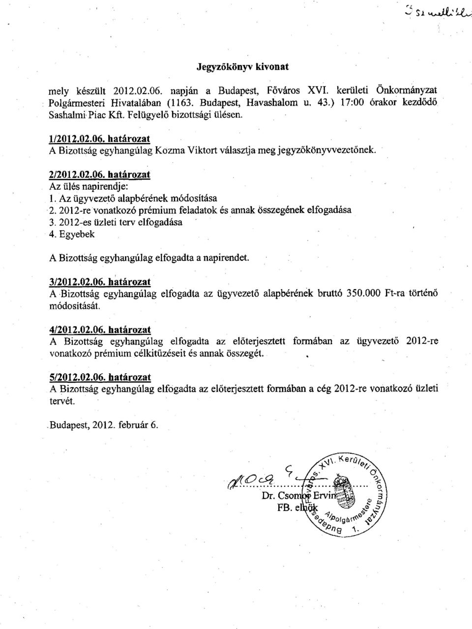 Az ügyvezető alapbérének módosítása 2. 2012-re vonatkozó prémium feladatok és annak összegének elfogadása 3. 2012-es üzleti terv elfogadása 4. Egyebek A Bizottság egyhangúlag elfogadta a napirendet.