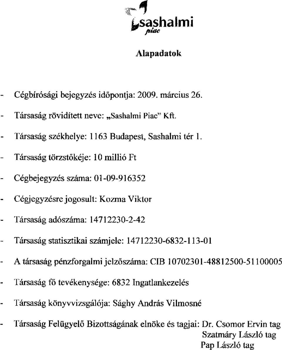 Társaság törzstőkéje: 10 millió Ft Cégbejegyzés száma: 01-09-916352 Cégjegyzésre jogosuk: Kozma Viktor Társaság adószáma: 14712230-2-42 Társaság statisztikai