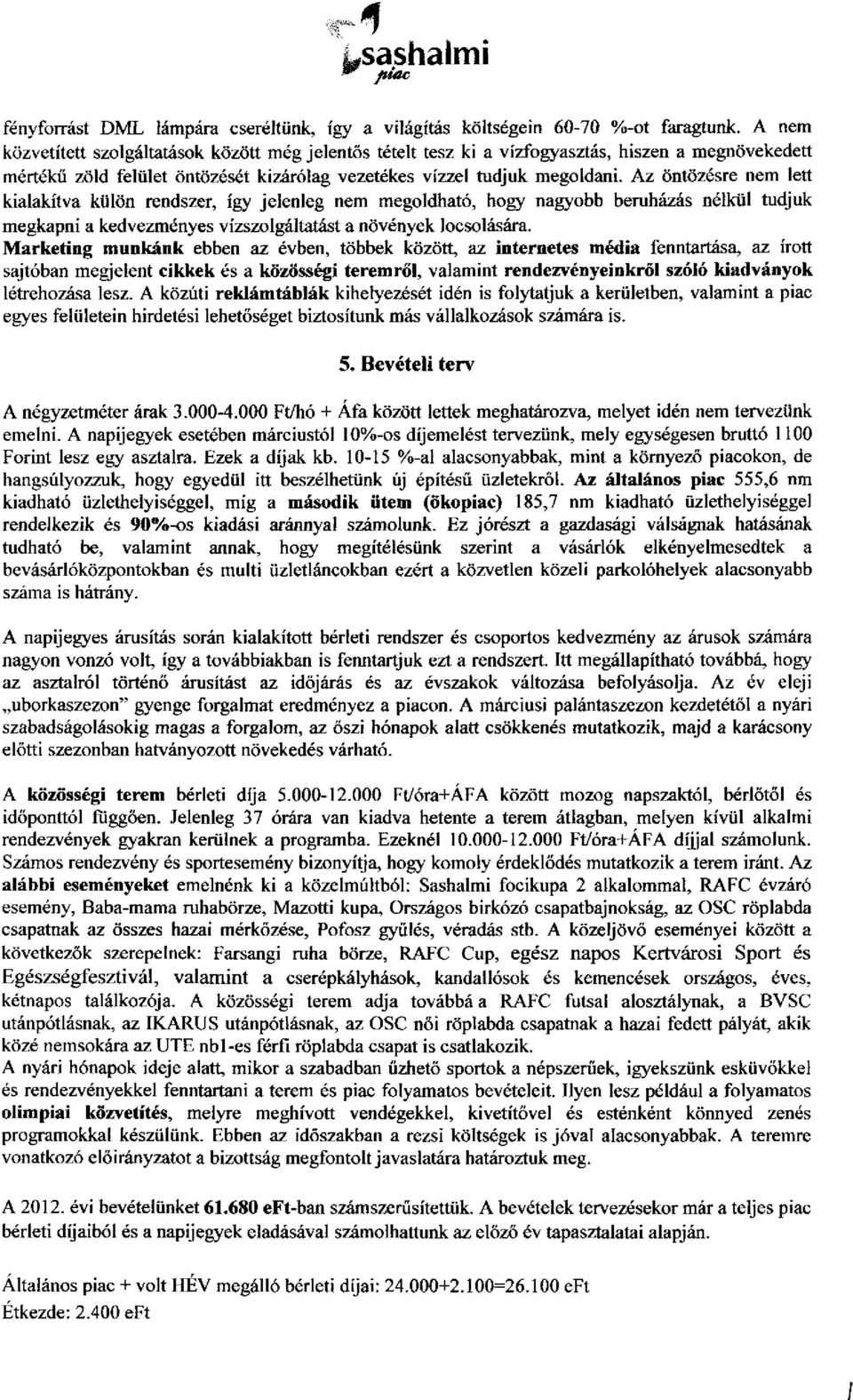 Az öntözésre nem lett kialakítva külön rendszer, így jelenleg nem megoldható, hogy nagyobb beruházás nélkül tudjuk megkapni a kedvezményes vízszolgáltatást a növények locsolására.