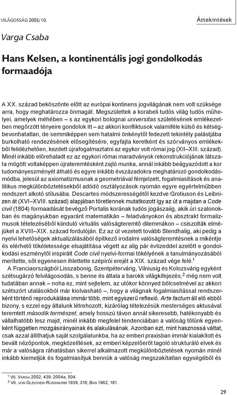 Megszülettek a korabeli tudós világ tudós műhelyei, amelyek méhében s az egykori bolognai universitas születésének emlékezetben megőrzött tényeire gondolok itt az akkori konfliktusok valamiféle külső