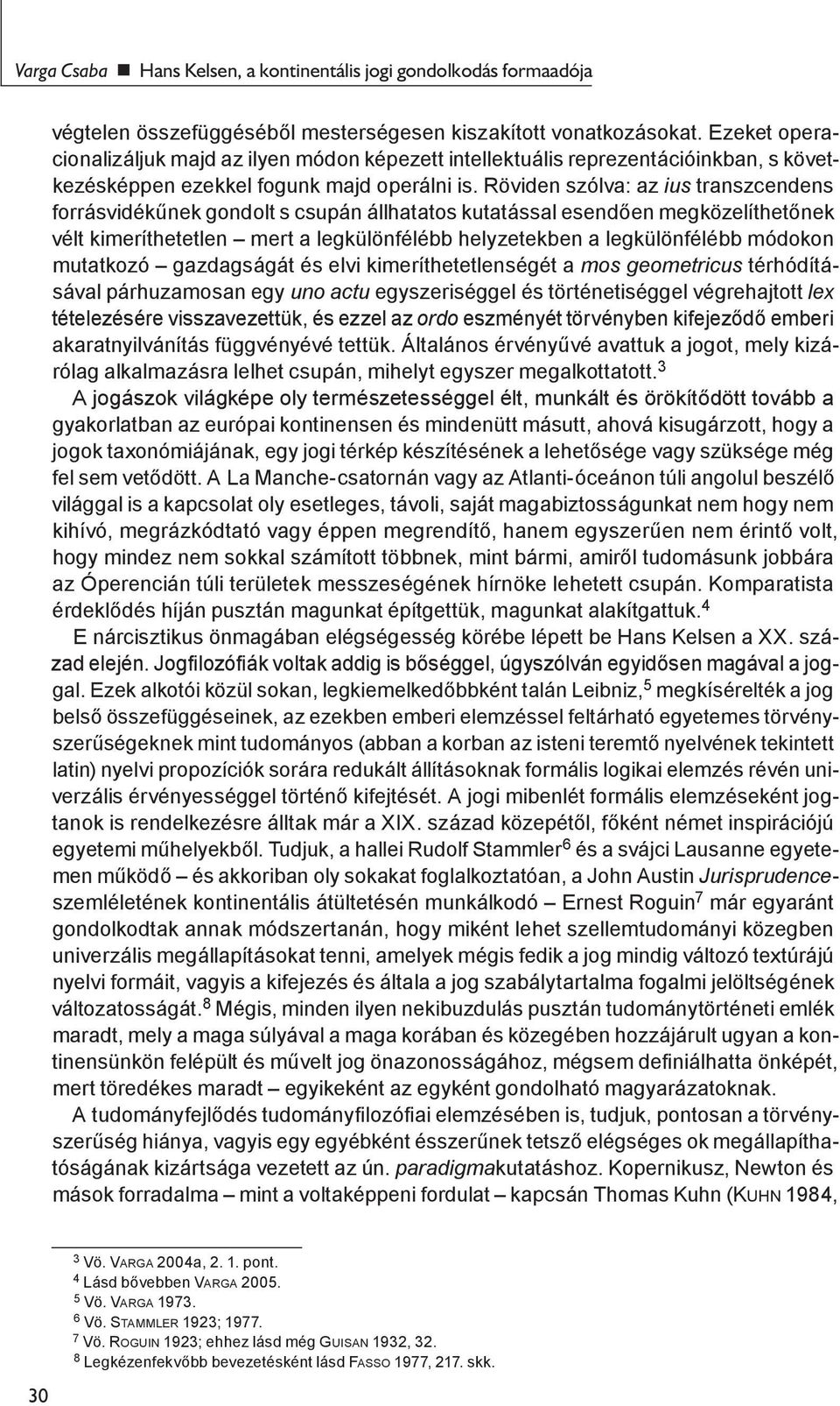 Röviden szólva: az ius transzcendens forrásvidékűnek gondolt s csupán állhatatos kutatással esendően megközelíthetőnek vélt kimeríthetetlen mert a legkülönfélébb helyzetekben a legkülönfélébb módokon
