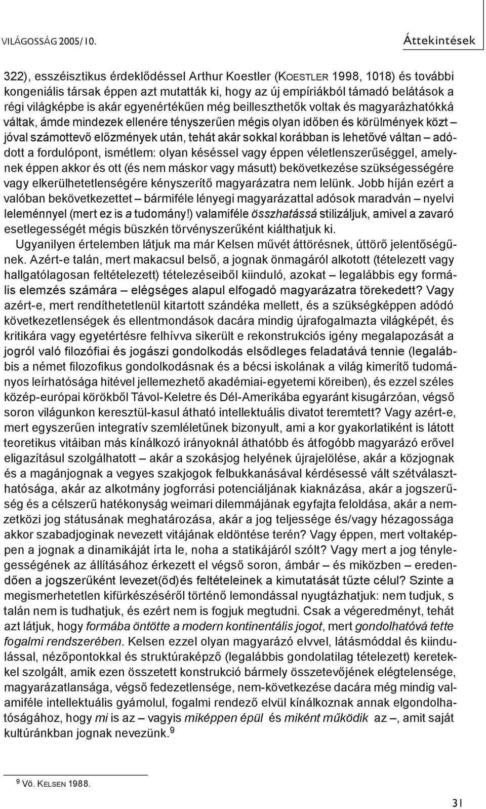 akár egyenértékűen még beilleszthetők voltak és magyarázhatókká váltak, ámde mindezek ellenére tényszerűen mégis olyan időben és körülmények közt jóval számottevő előzmények után, tehát akár sokkal