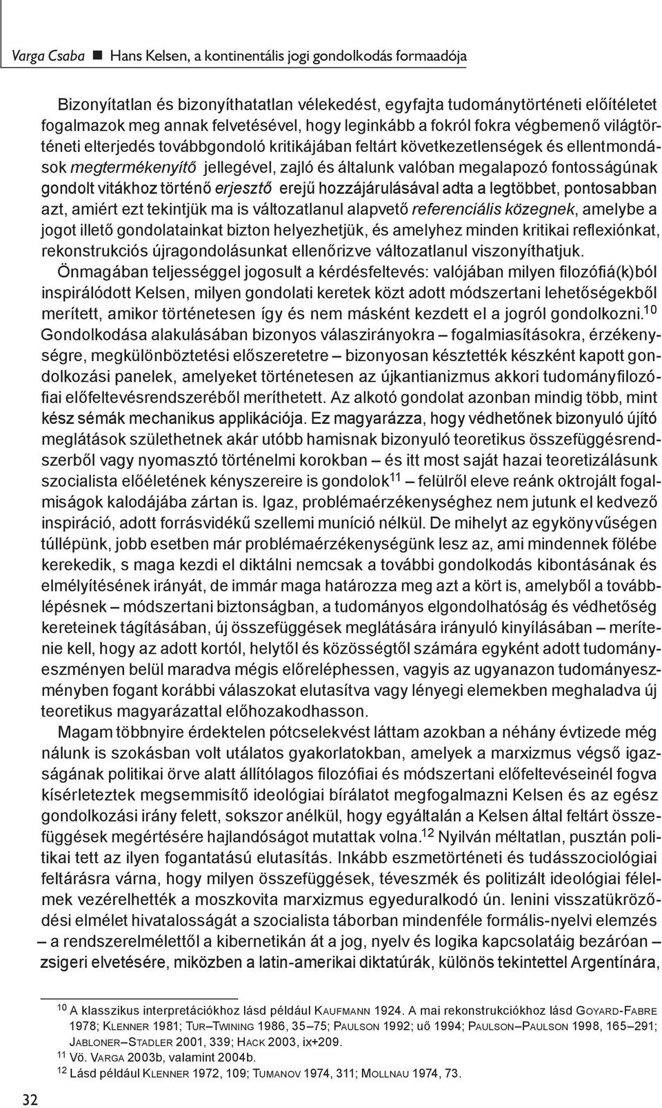 fontosságúnak gondolt vitákhoz történő erjesztő erejű hozzájárulásával adta a legtöbbet, pontosabban azt, amiért ezt tekintjük ma is változatlanul alapvető referenciális közegnek, amelybe a jogot