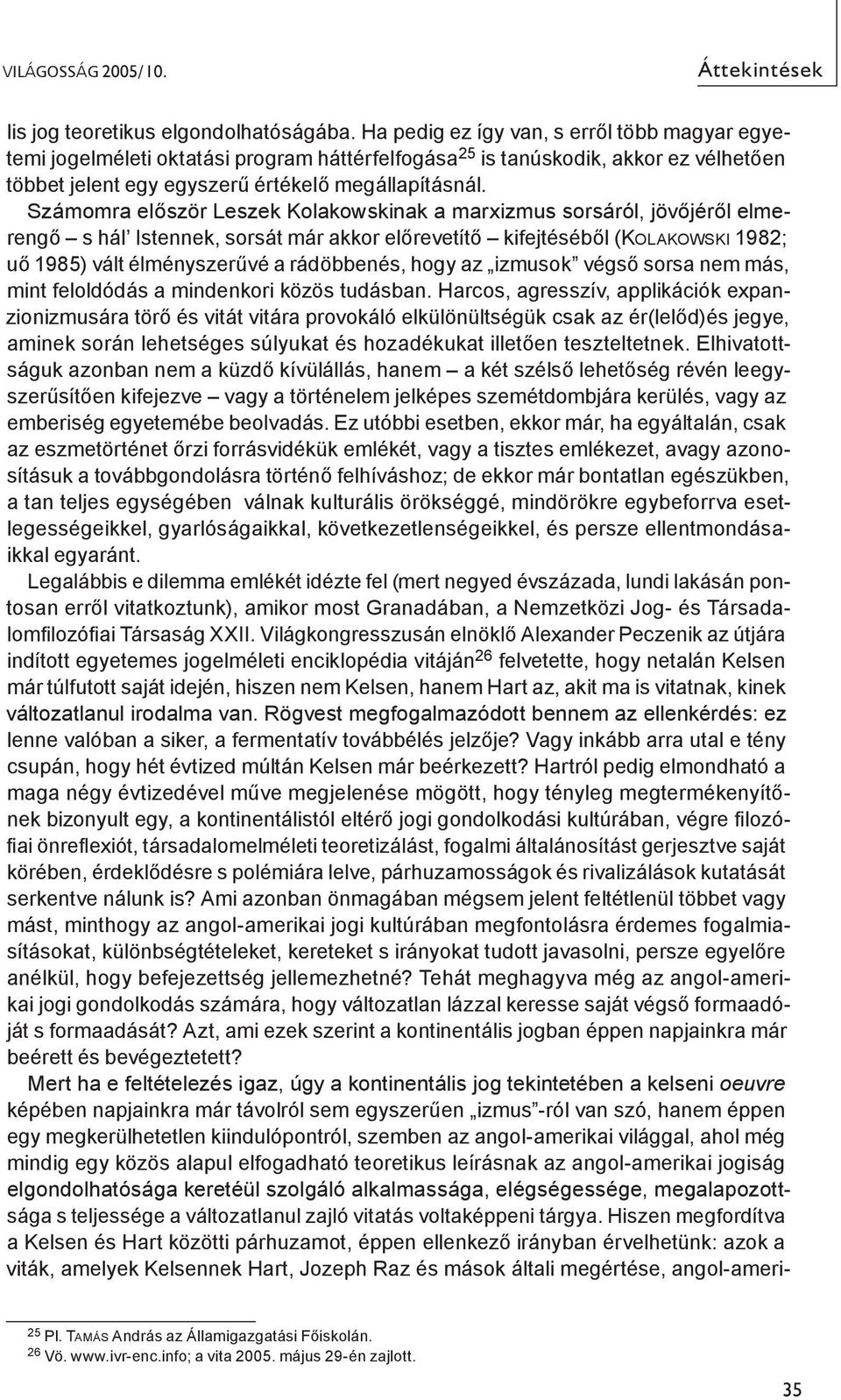 Számomra először Leszek Kolakowskinak a marxizmus sorsáról, jövőjéről elmerengő s hál Istennek, sorsát már akkor előrevetítő kifejtéséből (Kolakowski 1982; uő 1985) vált élményszerűvé a rádöbbenés,