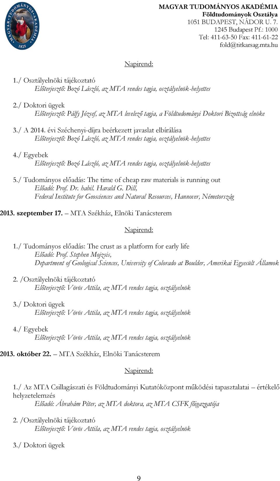 / Doktori ügyek Előterjesztő: Pálfy József, az MTA levelező tagja, a Földtudományi Doktori Bizottság elnöke 3./ A 2014.