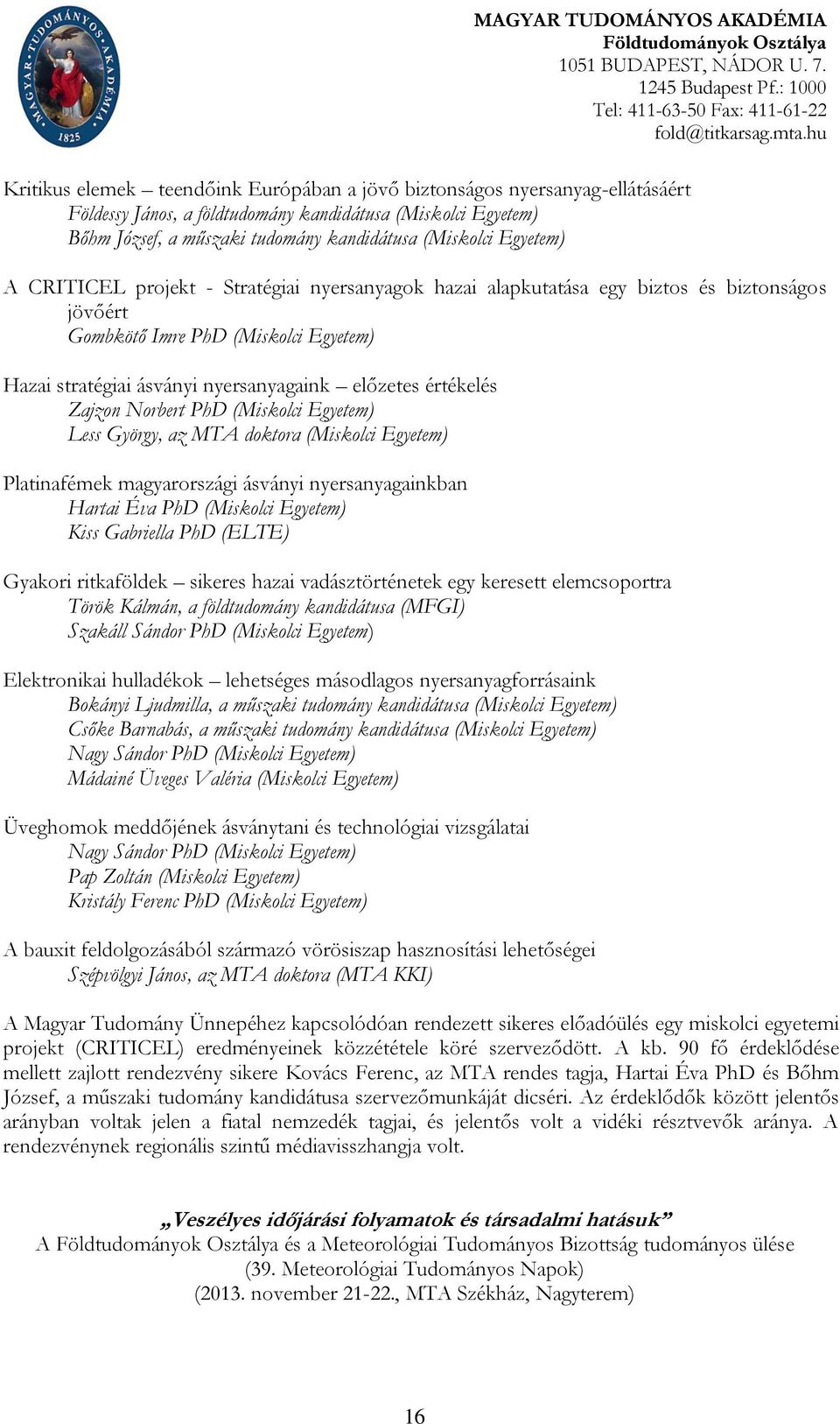 Egyetem) A CRITICEL projekt - Stratégiai nyersanyagok hazai alapkutatása egy biztos és biztonságos jövőért Gombkötő Imre PhD (Miskolci Egyetem) Hazai stratégiai ásványi nyersanyagaink előzetes