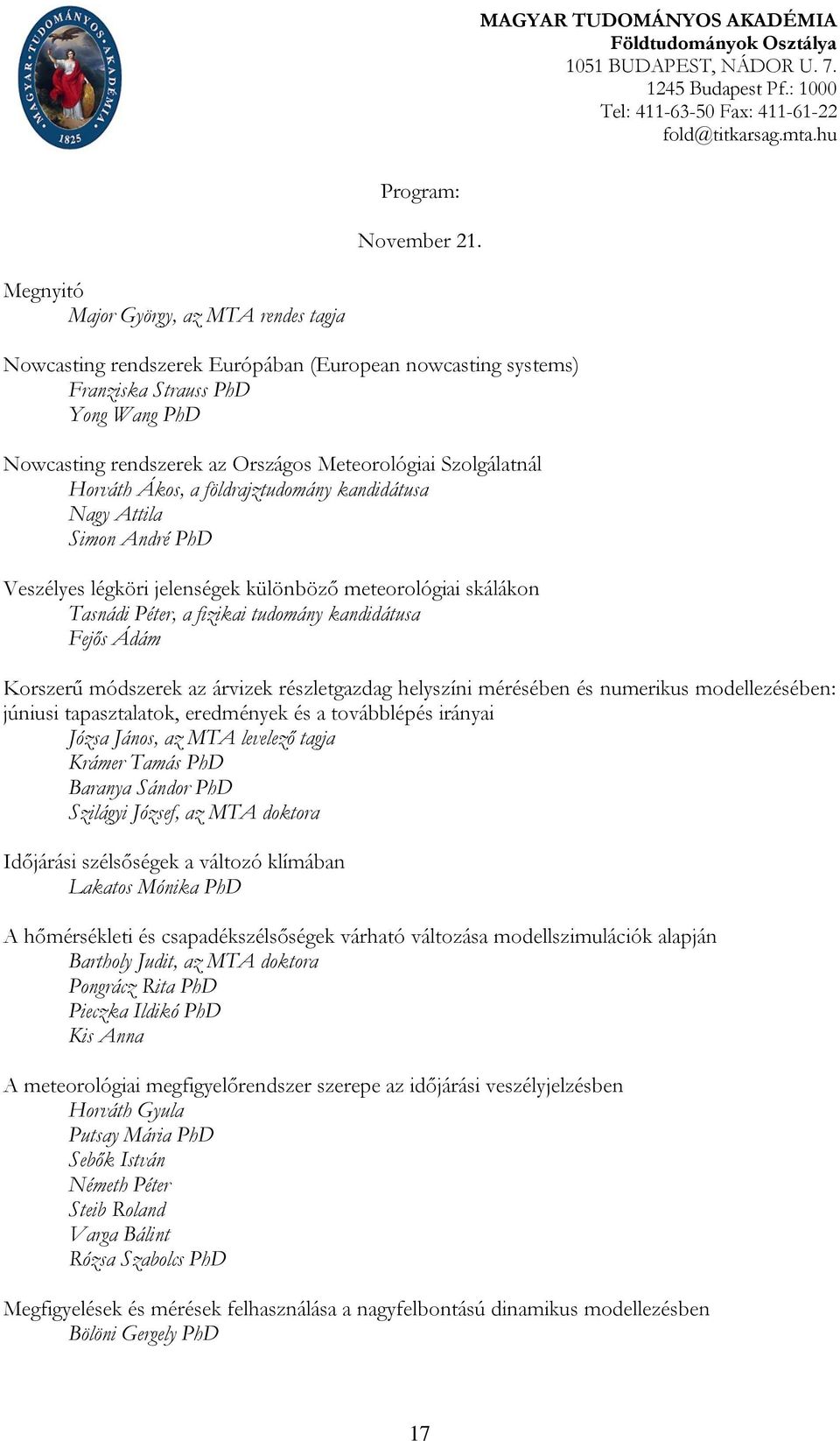 Szolgálatnál Horváth Ákos, a földrajztudomány kandidátusa Nagy Attila Simon André PhD Veszélyes légköri jelenségek különböző meteorológiai skálákon Tasnádi Péter, a fizikai tudomány kandidátusa Fejős