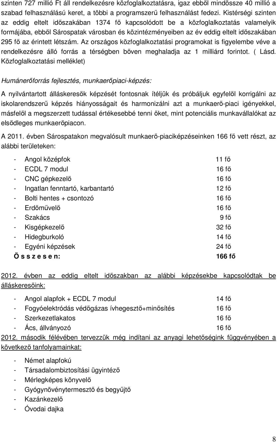 az érintett létszám. Az országos közfoglalkoztatási programokat is figyelembe véve a rendelkezésre álló forrás a térségben bıven meghaladja az 1 milliárd forintot. ( Lásd.