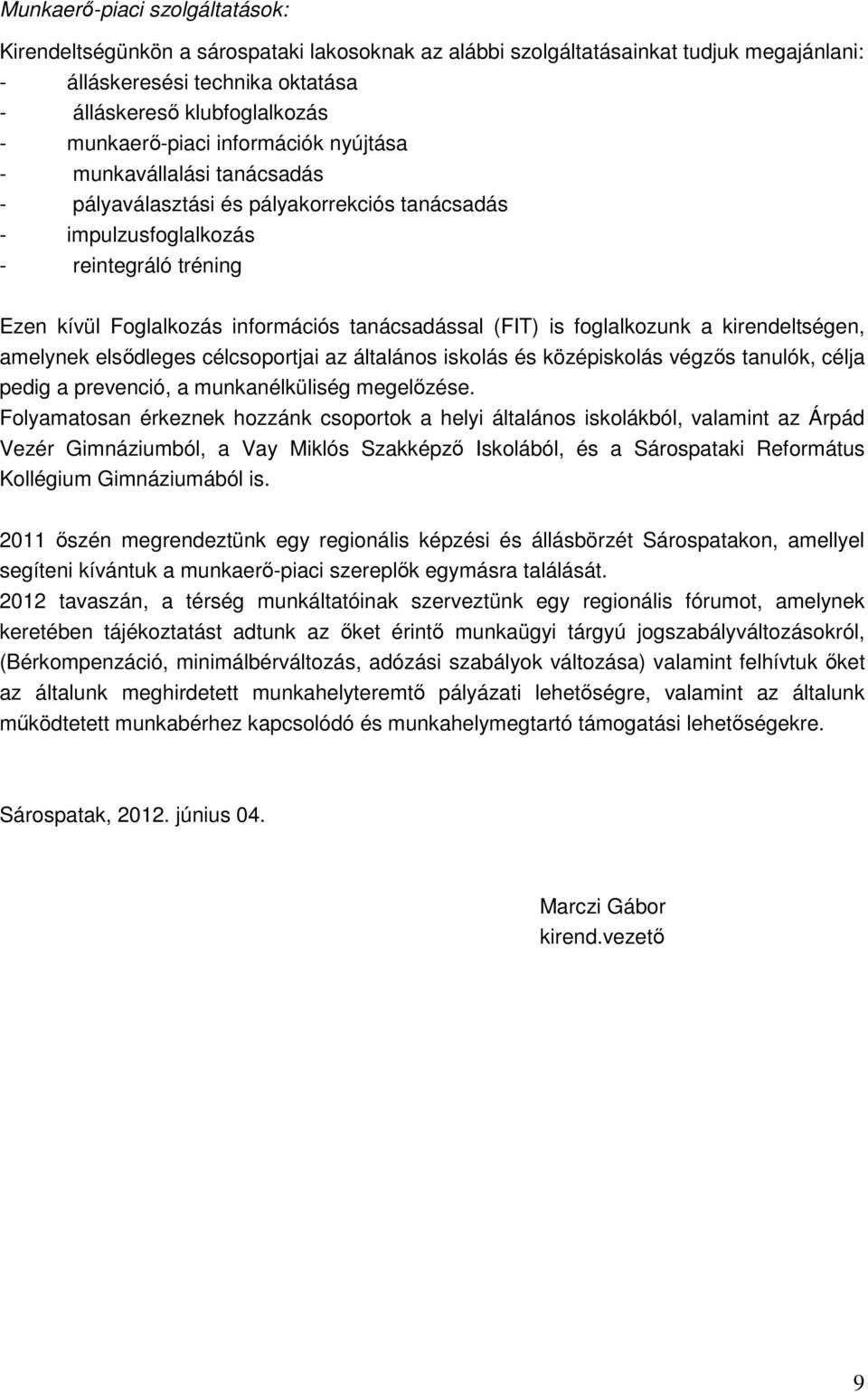 tanácsadással (FIT) is foglalkozunk a kirendeltségen, amelynek elsıdleges célcsoportjai az általános iskolás és középiskolás végzıs tanulók, célja pedig a prevenció, a munkanélküliség megelızése.