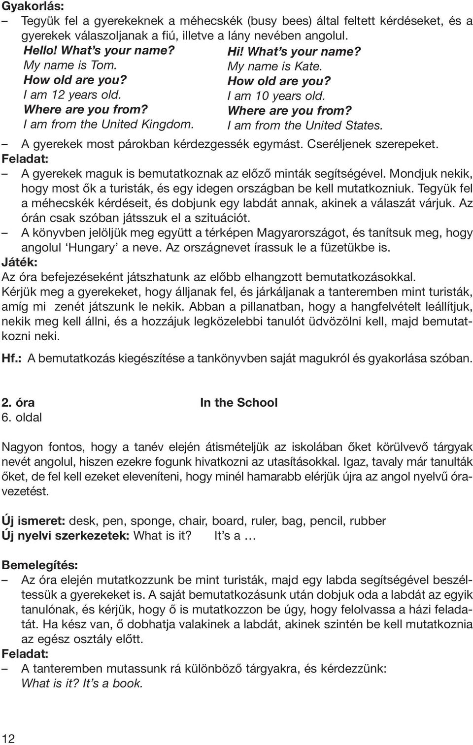 A gyerekek most párokban kérdezgessék egymást. Cseréljenek szerepeket. A gyerekek maguk is bemutatkoznak az elôzô minták segítségével.