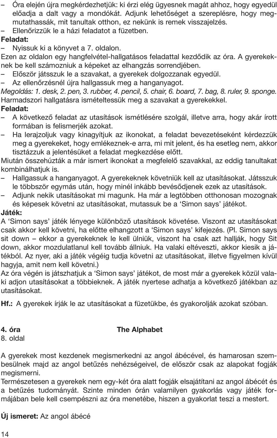 Ezen az oldalon egy hangfelvétel-hallgatásos feladattal kezdôdik az óra. A gyerekek - nek be kell számozniuk a képeket az elhangzás sorrendjében.