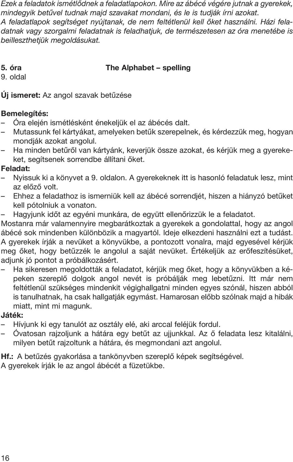 5. óra The Alphabet spelling 9. oldal Új ismeret: Az angol szavak betûzése Óra elején ismétlésként énekeljük el az ábécés dalt.