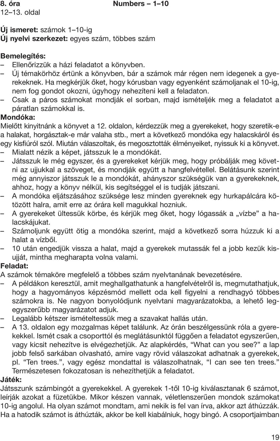 Ha megkérjük ôket, hogy kórusban vagy egyenként számoljanak el 10-ig, nem fog gondot okozni, úgyhogy nehezíteni kell a feladaton.