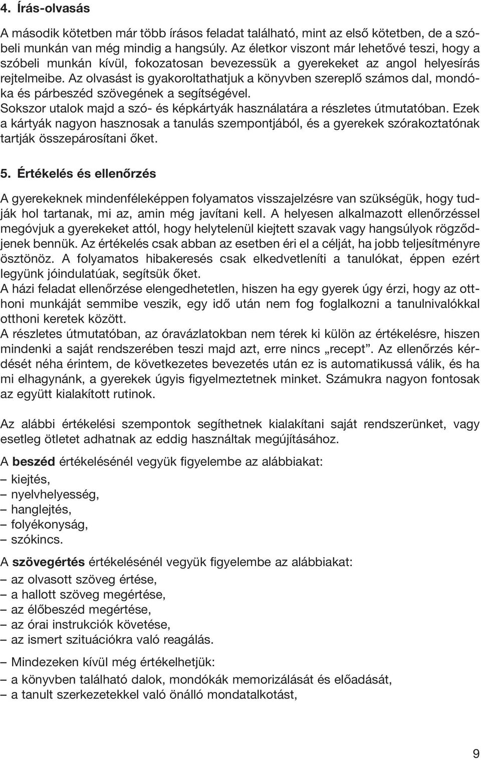 Az olvasást is gyakoroltathatjuk a könyvben szereplô számos dal, mondóka és párbeszéd szövegének a segítségével. Sokszor utalok majd a szó- és képkártyák használatára a részletes útmutatóban.