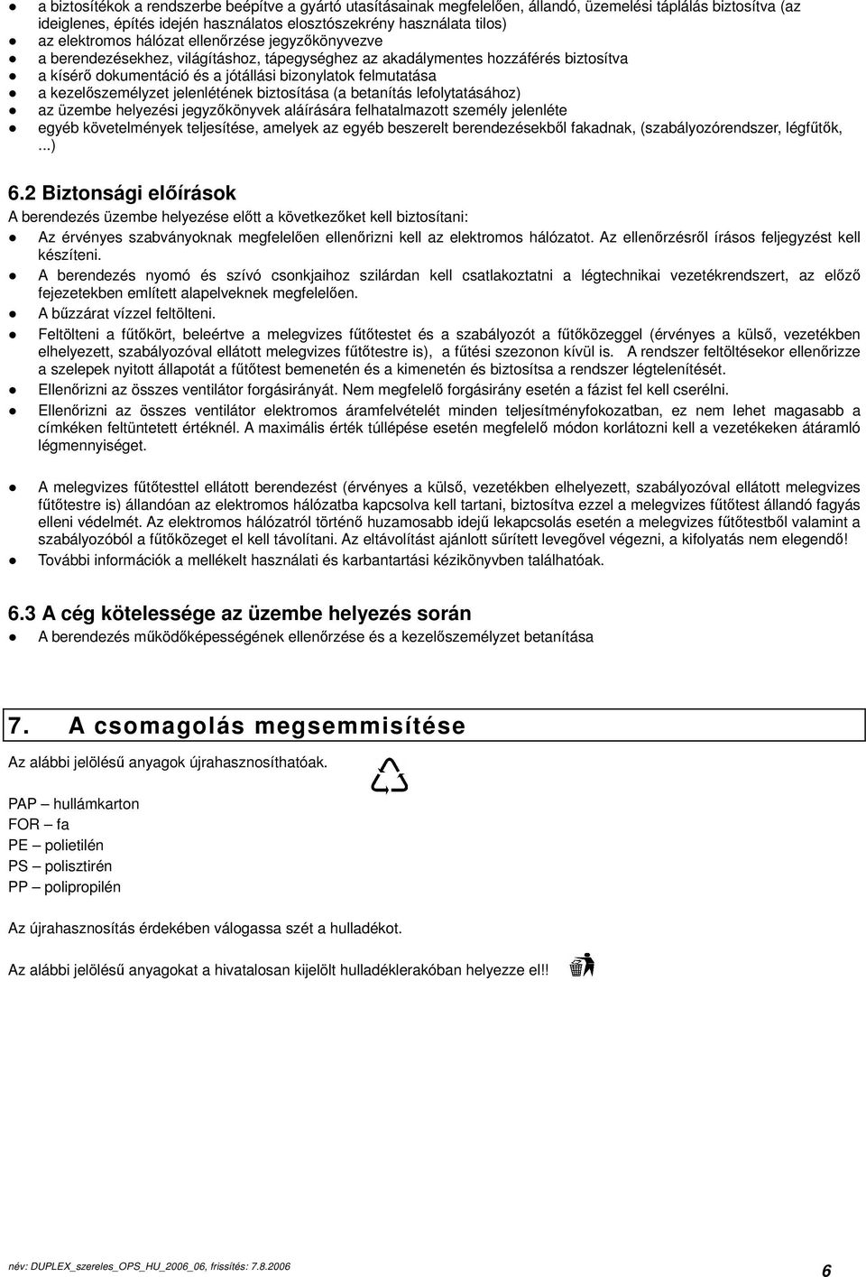 kezelőszemélyzet jelenlétének biztosítása (a betanítás lefolytatásához) az üzembe helyezési jegyzőkönyvek aláírására felhatalmazott személy jelenléte egyéb követelmények teljesítése, amelyek az egyéb