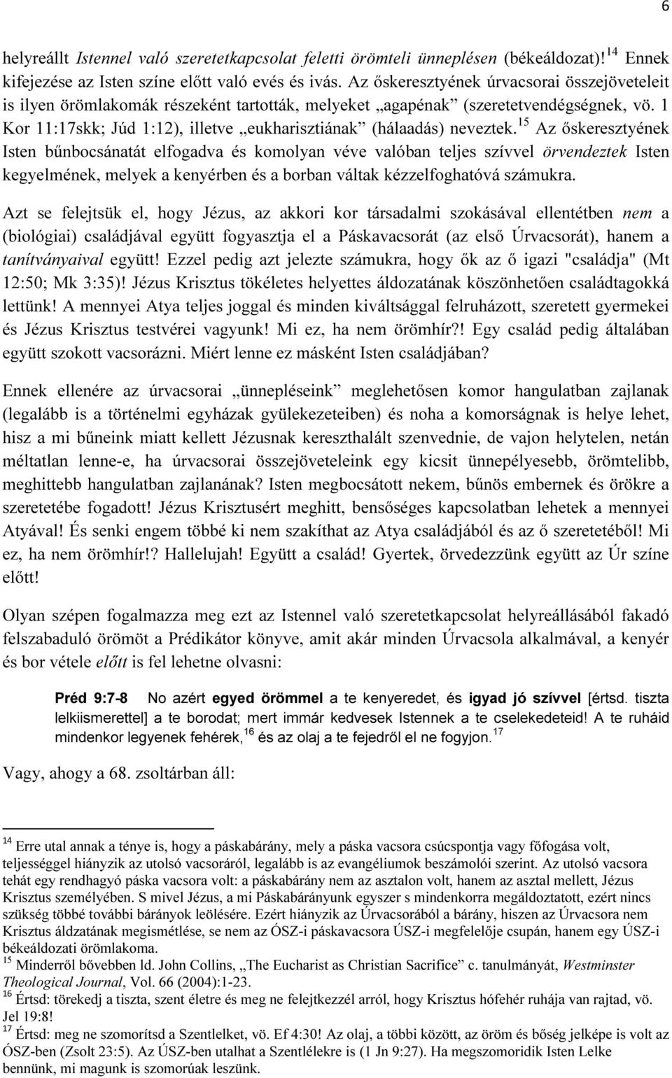 1 Kor 11:17skk; Júd 1:12), illetve eukharisztiának (hálaadás) neveztek.