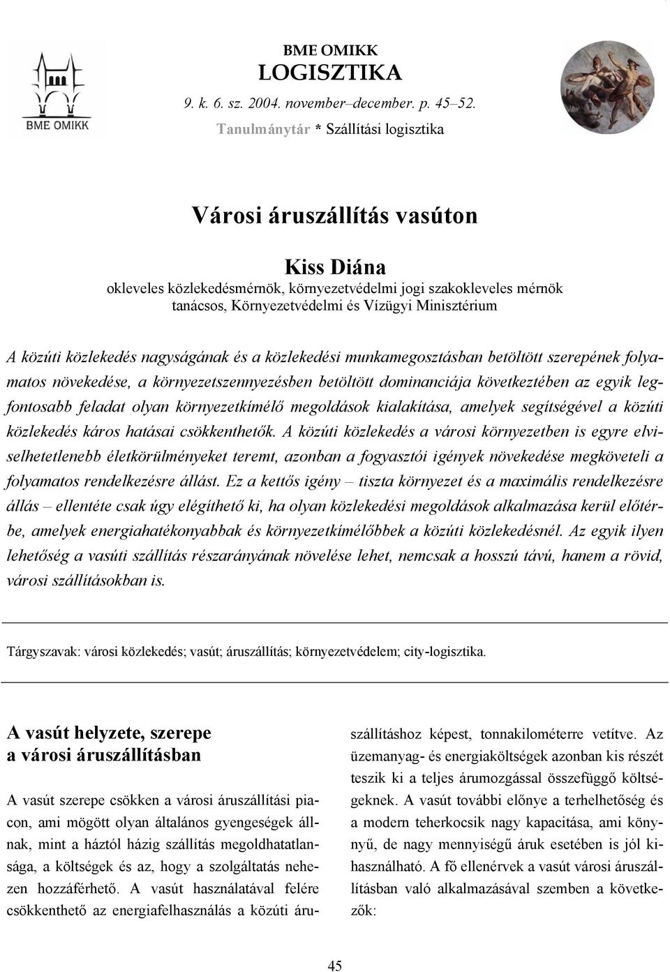 közúti közlekedés nagyságának és a közlekedési munkamegosztásban betöltött szerepének folyamatos növekedése, a környezetszennyezésben betöltött dominanciája következtében az egyik legfontosabb