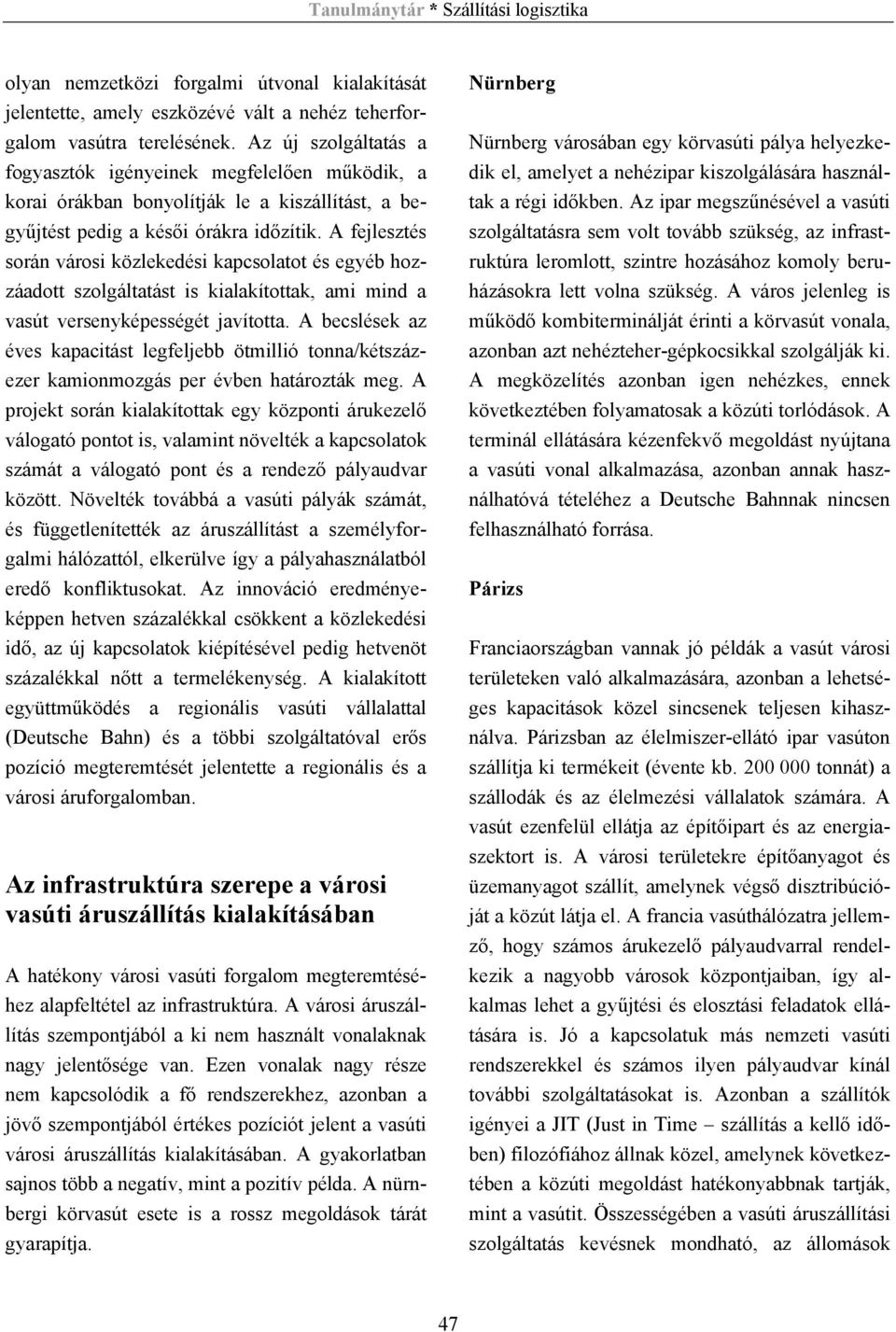 A fejlesztés során városi közlekedési kapcsolatot és egyéb hozzáadott szolgáltatást is kialakítottak, ami mind a vasút versenyképességét javította.