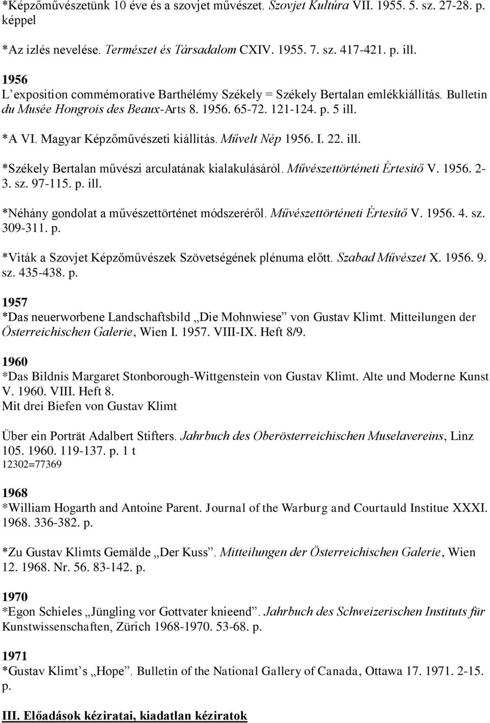 Magyar Képzőművészeti kiállítás. Művelt Nép 1956. I. 22. ill. *Székely Bertalan művészi arculatának kialakulásáról. Művészettörténeti Értesítő V. 1956. 2-3. sz. 97-115. p. ill. *Néhány gondolat a művészettörténet módszeréről.