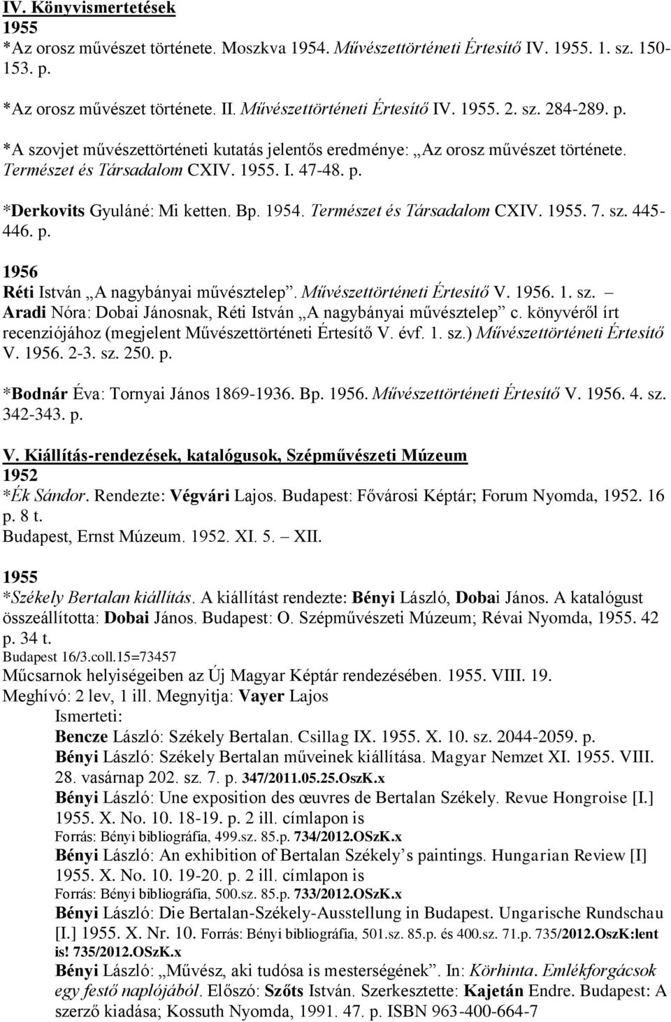 Természet és Társadalom CXIV.. 7. sz. 445-446. p. 1956 Réti István A nagybányai művésztelep. Művészettörténeti Értesítő V. 1956. 1. sz. Aradi Nóra: Dobai Jánosnak, Réti István A nagybányai művésztelep c.