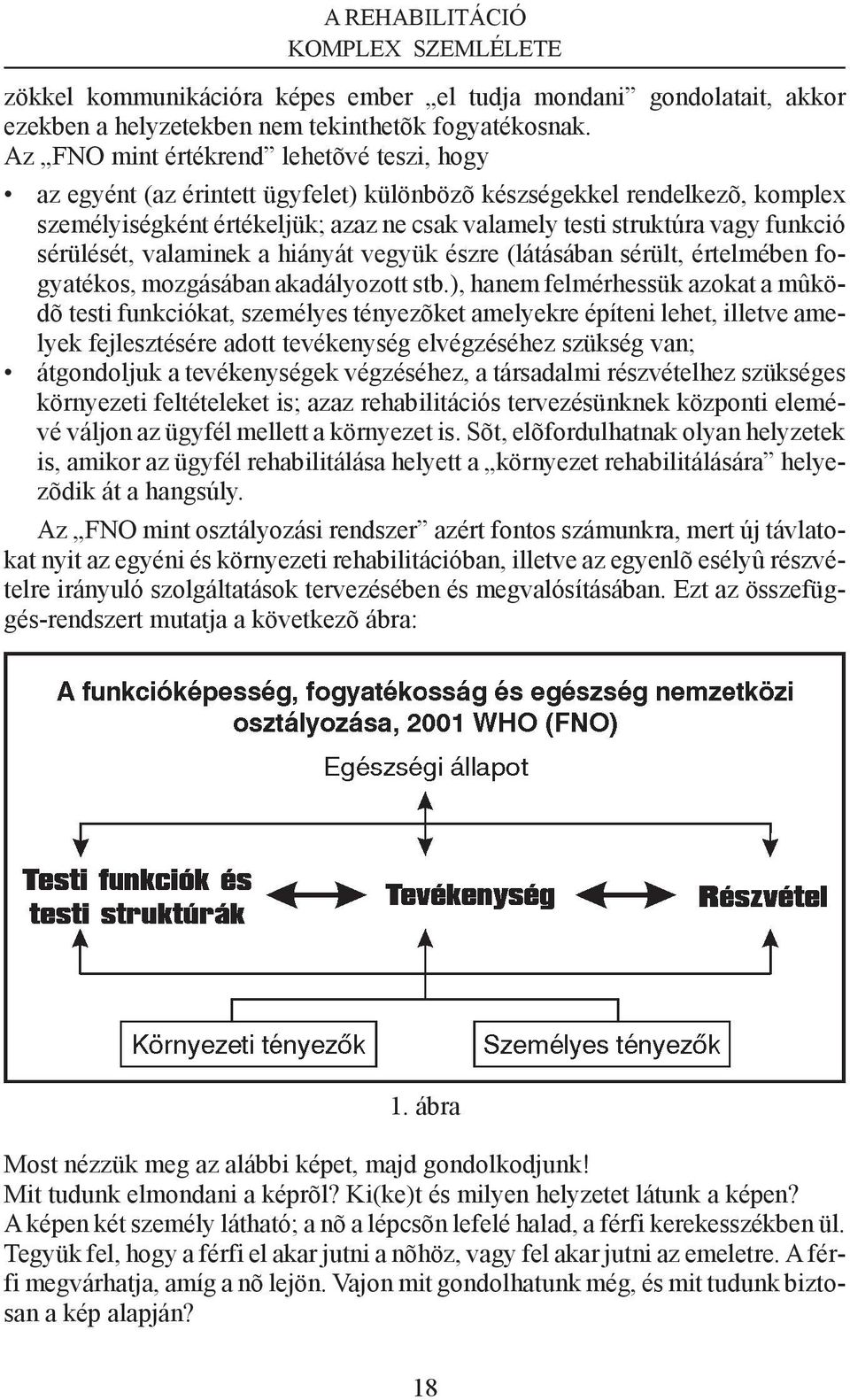 vagy funkció sérülését, valaminek a hiányát vegyük észre (látásában sérült, értelmében fo - gya té kos, moz gá sá ban aka dá lyo zott stb.