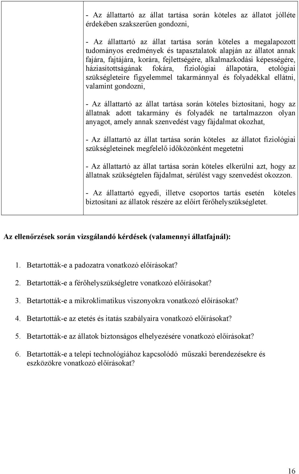 folyadékkal ellátni, valamint gondozni, - Az állattartó az állat tartása során köteles biztosítani, hogy az állatnak adott takarmány és folyadék ne tartalmazzon olyan anyagot, amely annak szenvedést