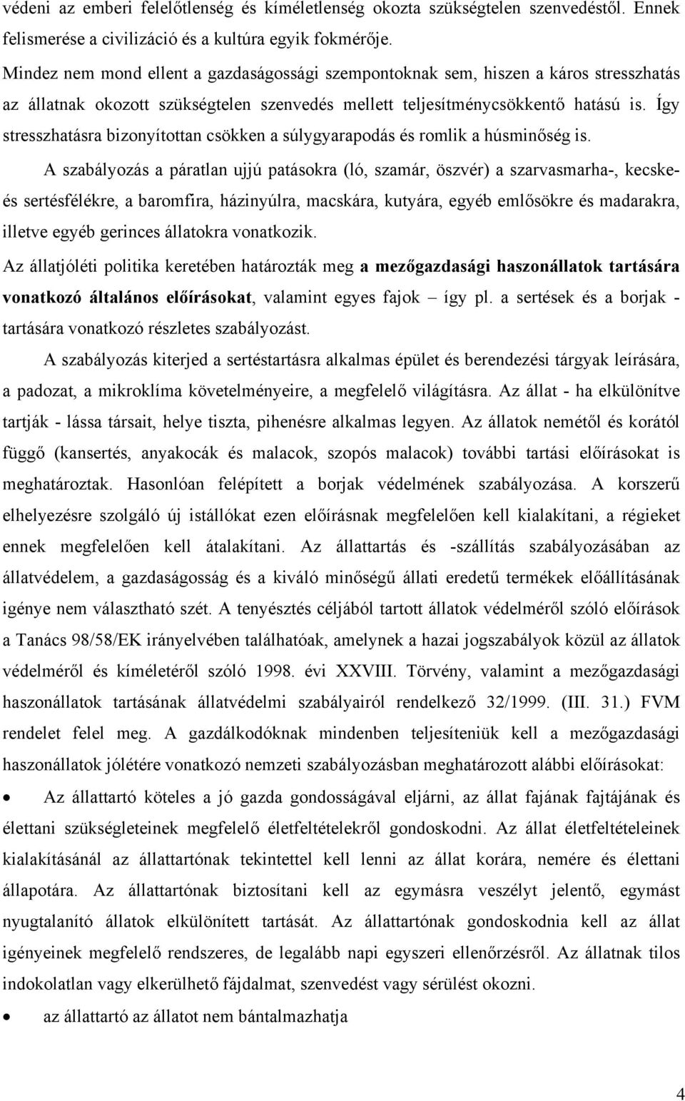 Így stresszhatásra bizonyítottan csökken a súlygyarapodás és romlik a húsminőség is.