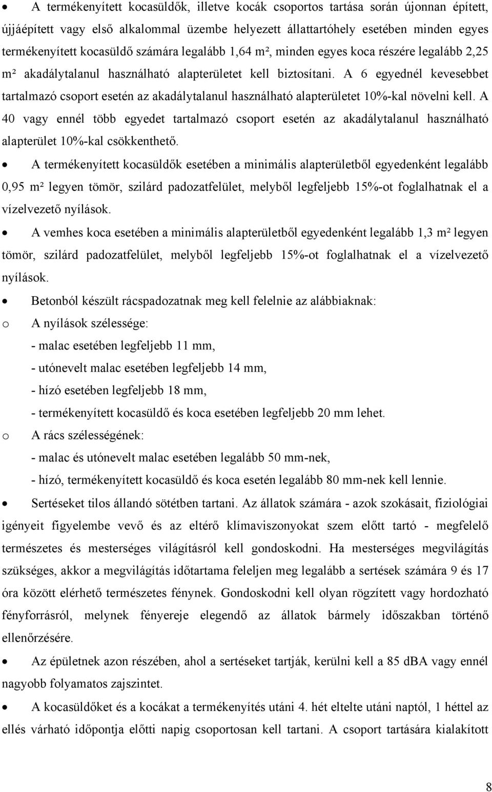 A 6 egyednél kevesebbet tartalmazó csoport esetén az akadálytalanul használható alapterületet 10%-kal növelni kell.