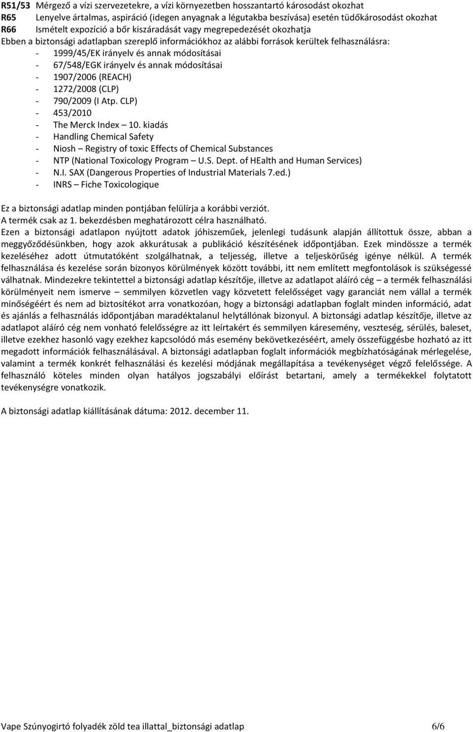 módosításai - 67/548/EGK irányelv és annak módosításai - 1907/2006 (REACH) - 1272/2008 (CLP) - 790/2009 (I Atp. CLP) - 453/2010 - The Merck Index 10.