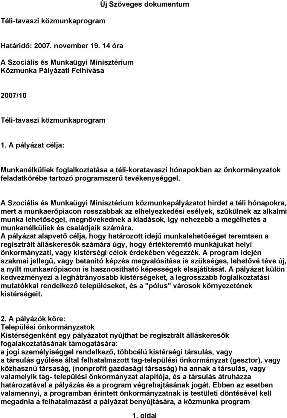 A Szociális és Munkaügyi Minisztérium közmunkapályázatot hirdet a téli hónapokra, mert a munkaerőpiacon rosszabbak az elhelyezkedési esélyek, szűkülnek az alkalmi munka lehetőségei, megnövekednek a