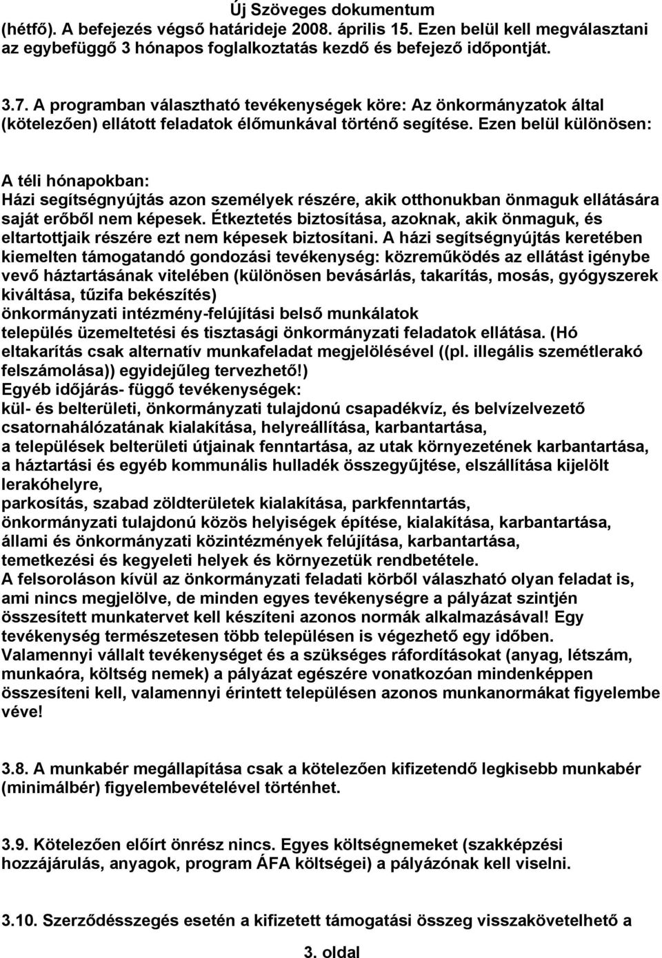 Ezen belül különösen: A téli hónapokban: Házi segítségnyújtás azon személyek részére, akik otthonukban önmaguk ellátására saját erőből nem képesek.