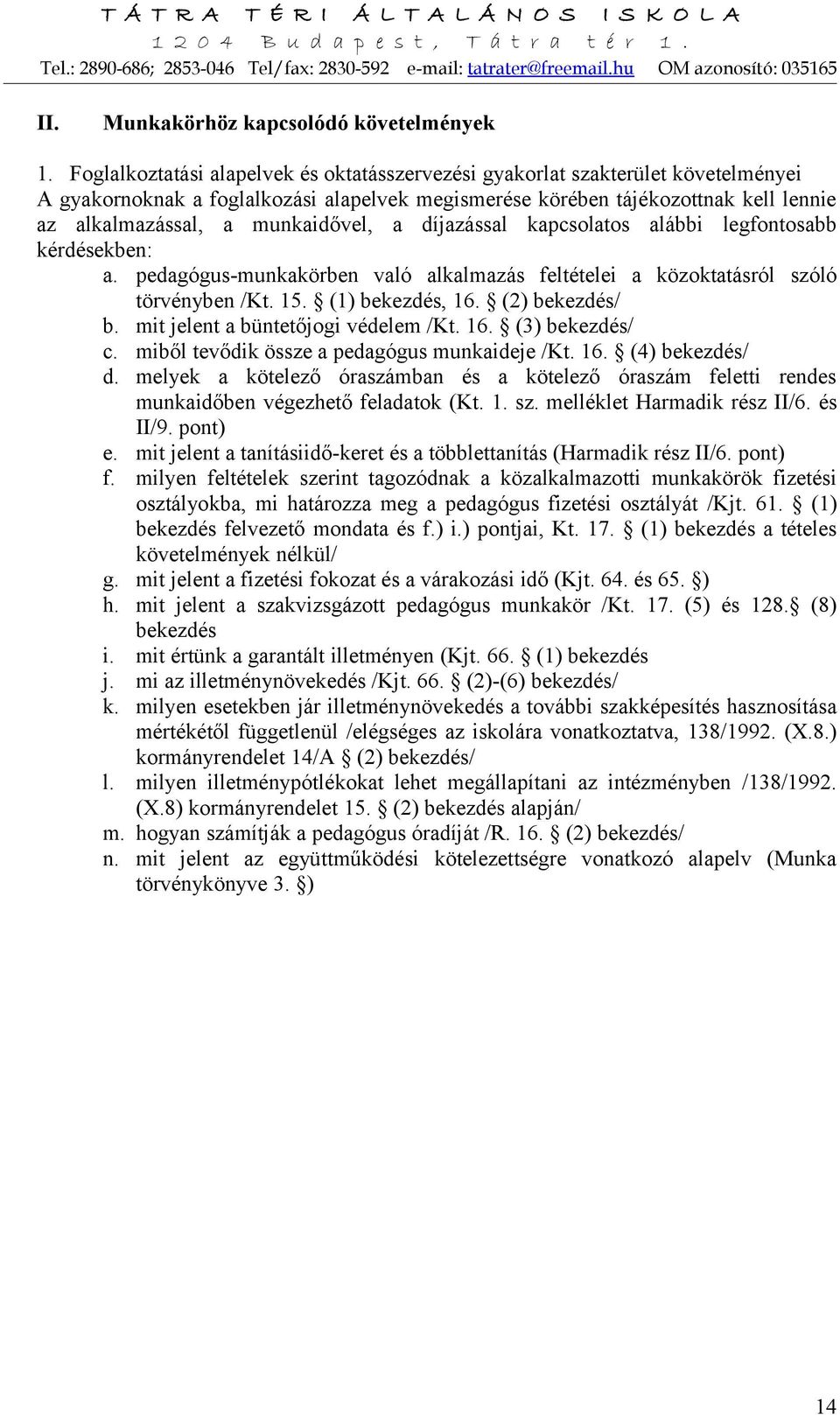 munkaidővel, a díjazással kapcsolatos alábbi legfontosabb kérdésekben: a. pedagógus-munkakörben való alkalmazás feltételei a közoktatásról szóló törvényben /Kt. 15. (1) bekezdés, 16. (2) bekezdés/ b.