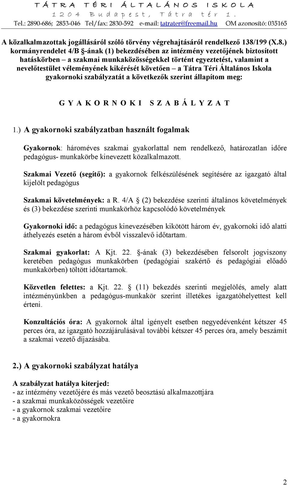 ) kormányrendelet 4/B -ának (1) bekezdésében az intézmény vezetőjének biztosított hatáskörben a szakmai munkaközösségekkel történt egyeztetést, valamint a nevelőtestület véleményének kikérését