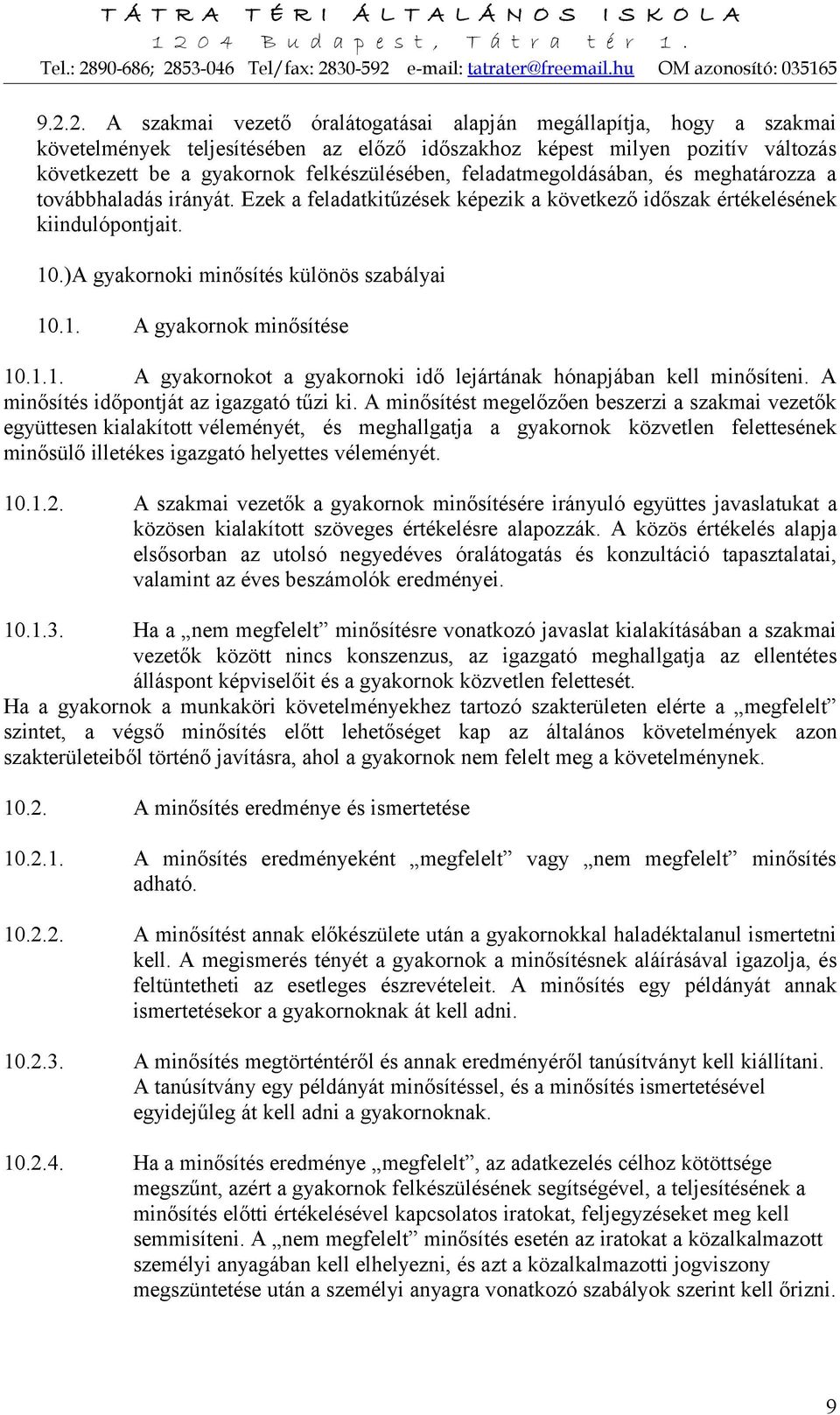 1.1. A gyakornokot a gyakornoki idő lejártának hónapjában kell minősíteni. A minősítés időpontját az igazgató tűzi ki.