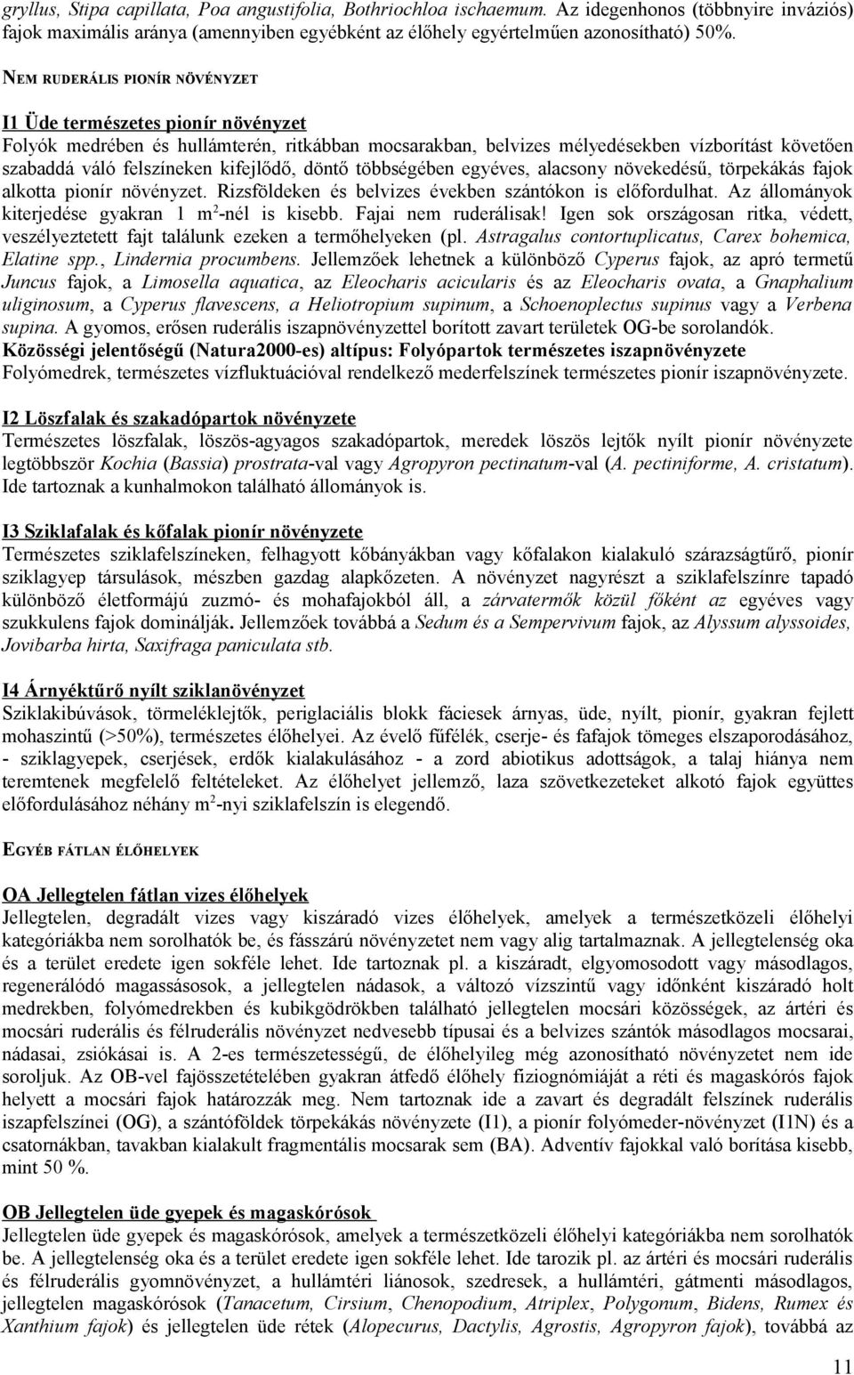 kifejlődő, döntő többségében egyéves, alacsony növekedésű, törpekákás fajok alkotta pionír növényzet. Rizsföldeken és belvizes években szántókon is előfordulhat.