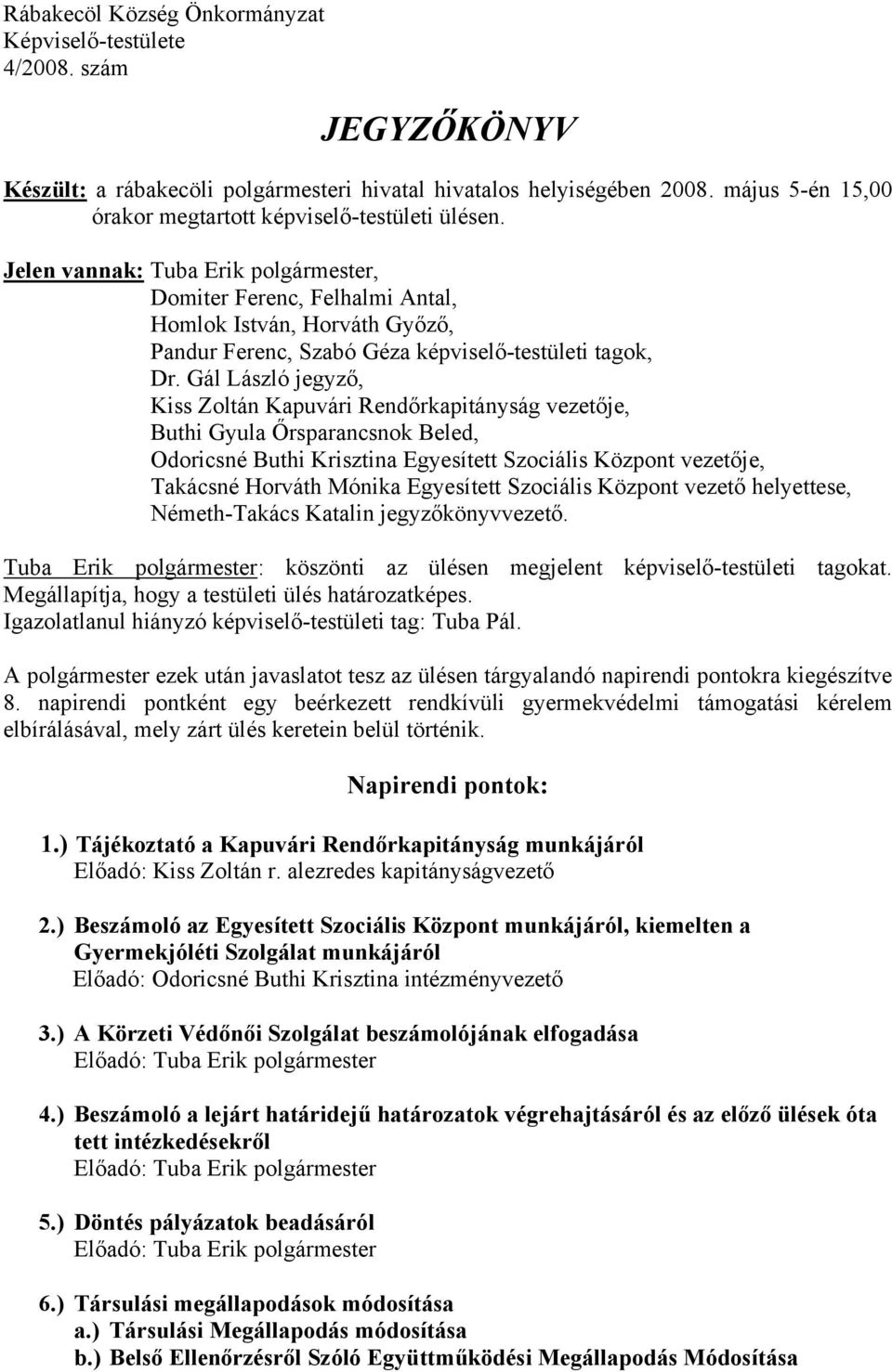 Gál László jegyző, Kiss Zoltán Kapuvári Rendőrkapitányság vezetője, Buthi Gyula Őrsparancsnok Beled, Odoricsné Buthi Krisztina Egyesített Szociális Központ vezetője, Takácsné Horváth Mónika