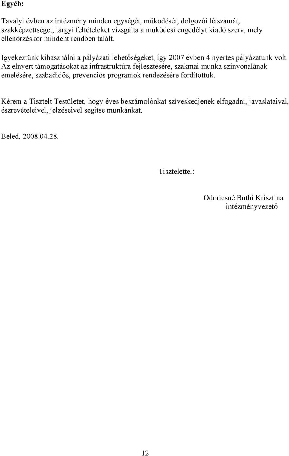 Az elnyert támogatásokat az infrastruktúra fejlesztésére, szakmai munka színvonalának emelésére, szabadidős, prevenciós programok rendezésére fordítottuk.