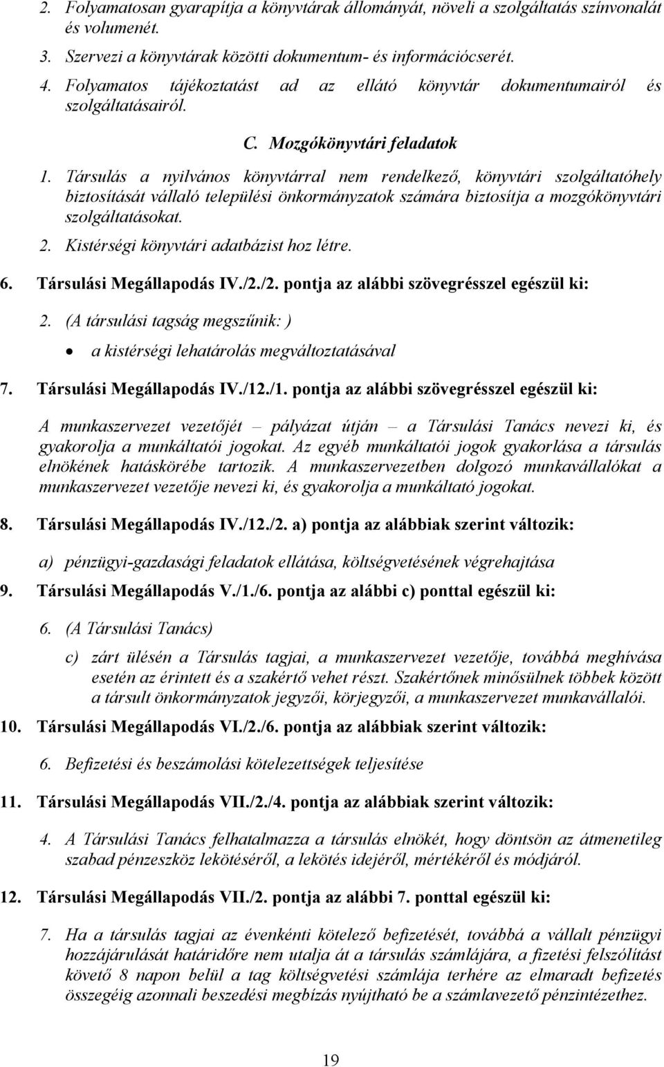 Társulás a nyilvános könyvtárral nem rendelkező, könyvtári szolgáltatóhely biztosítását vállaló települési önkormányzatok számára biztosítja a mozgókönyvtári szolgáltatásokat. 2.