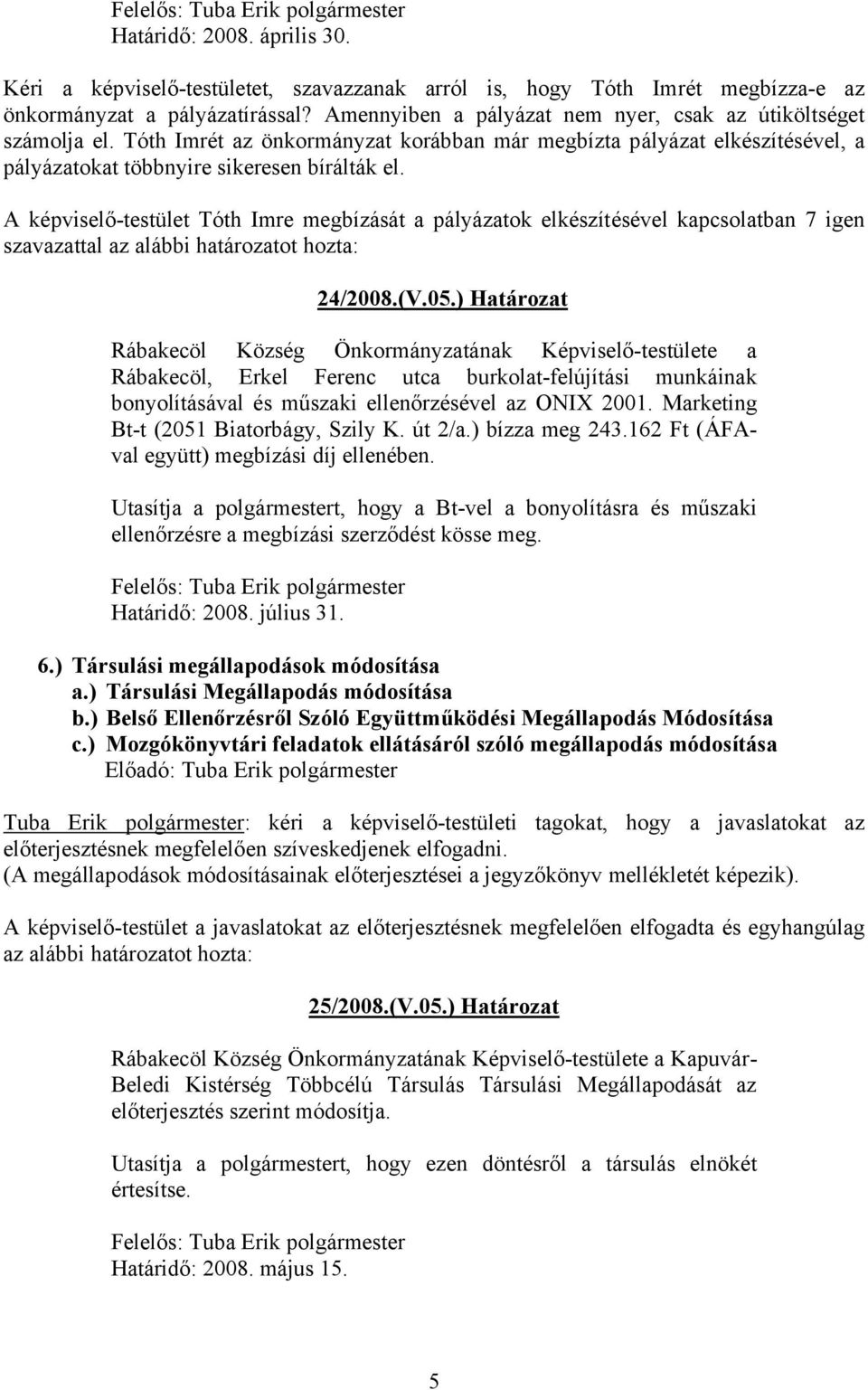 A képviselő-testület Tóth Imre megbízását a pályázatok elkészítésével kapcsolatban 7 igen szavazattal az alábbi határozatot hozta: 24/2008.(V.05.