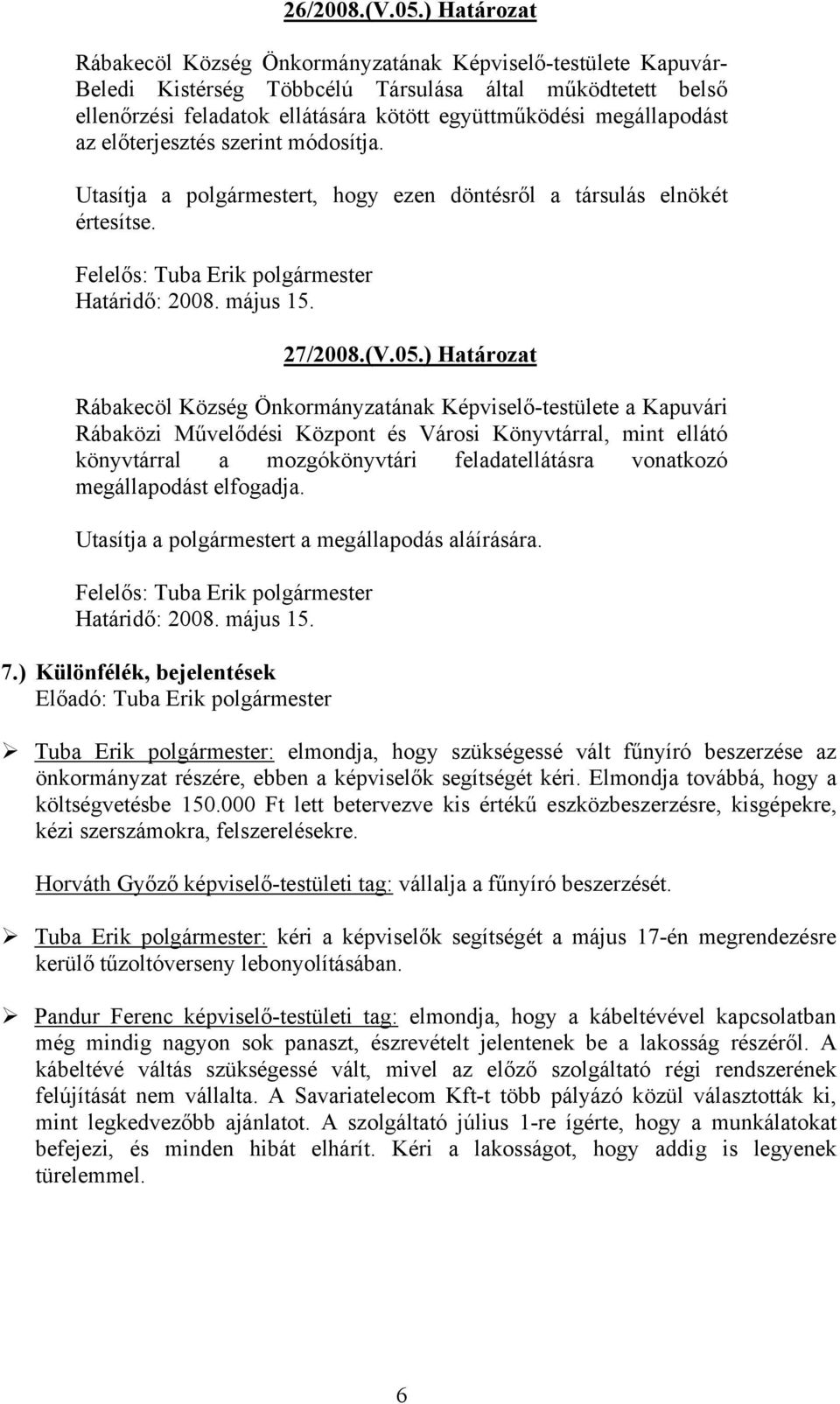 megállapodást az előterjesztés szerint módosítja. Utasítja a t, hogy ezen döntésről a társulás elnökét értesítse. Felelős: Tuba Erik Határidő: 2008. május 15. 27/2008.(V.05.